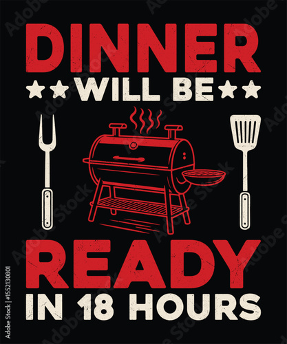 Dinner Will Be Ready in 18 Hours  Slow Cooked Meat Smoking Quote Design for BBQ Lovers