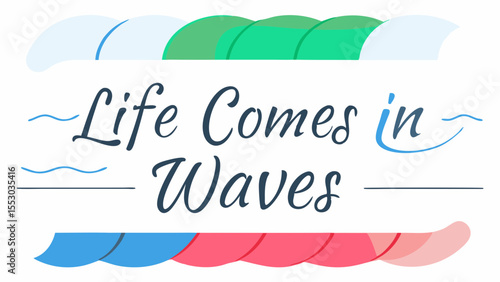 A vibrant graphic design featuring the phrase 'Life Comes in Waves' in playful lettering.