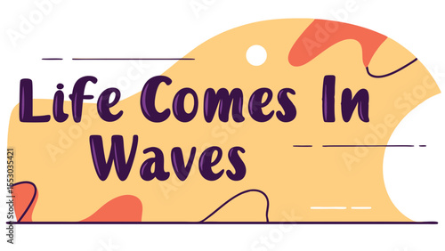 A vibrant illustration featuring the phrase 'Life Comes In Waves' against a warm, abstract background.