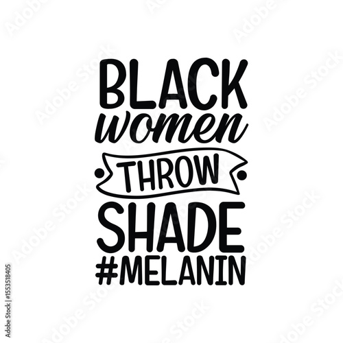 Black Women Throw Shade Melanin Queen Funny Quote Design