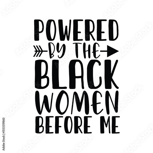 Powered By The Black Women Before Me Inspirational Quote Design