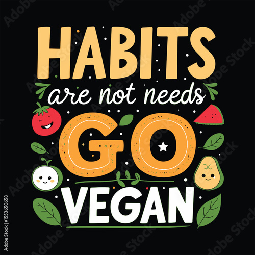 Habits Are Not Needs Go Vegan