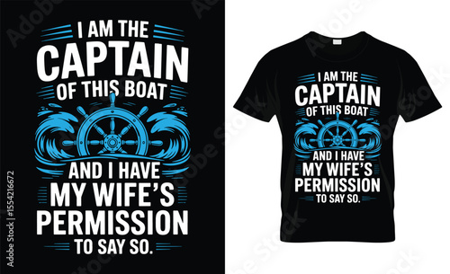 I am the captain of this boat and i have my wife s permission to say so funny boat captain t shirt design