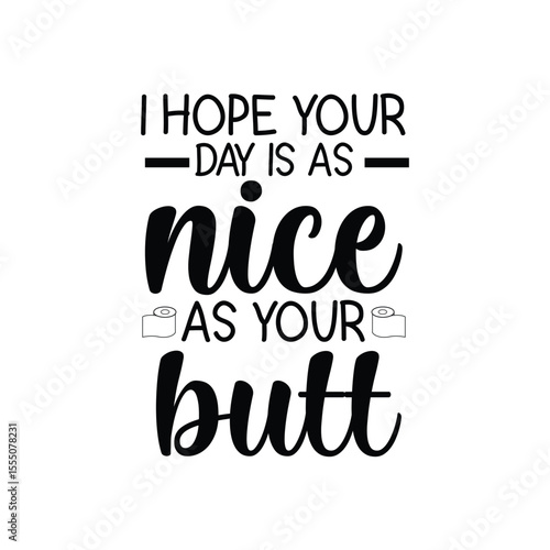 I Hope Your Day Is As Nice As Your Butt SVG Humorous Bathroom SVG Quote Design