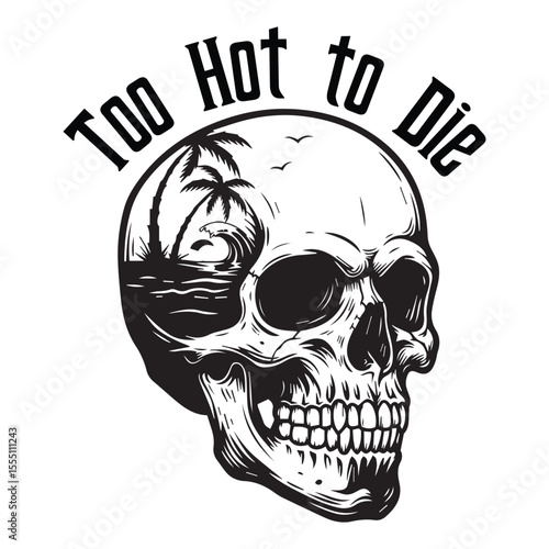 Unique black and white illustration of a skull with beach scene in its cranium and humorous "too hot to die" text suitable for summer funny t-shirt design