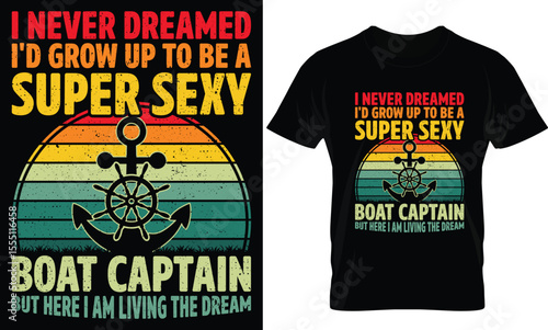 I never dreamed id grow up to be a super sexy boat captain but here i am living the dream T-shirt