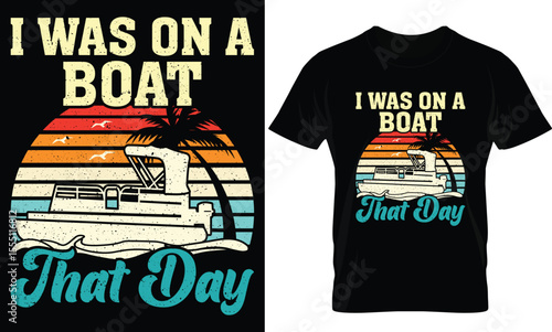 i was on a boat that day t-shirt