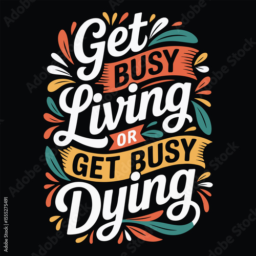 Get Busy Living or Get Busy Dying Inspirational Typography Design