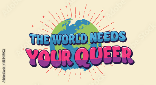 THE WORLD NEEDS YOUR QUEER - Vibrant LGBTQ+ Earth Graphic Art for Inclusivity and Awareness