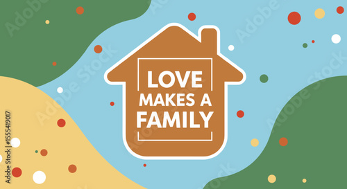 LOVE MAKES A FAMILY - Heartwarming Family Values and Inclusivity in Home Decor