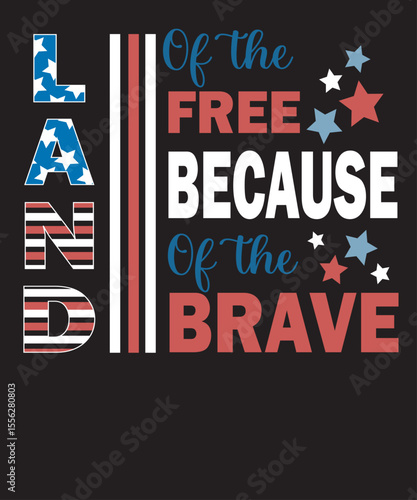 LAND OF THE FREE BECAUSE OF THE BRAVE Independence Day
