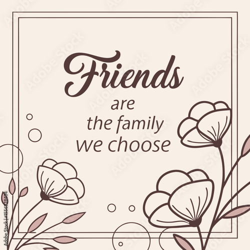 Friends are the family we choose floral quote friendship flowers
