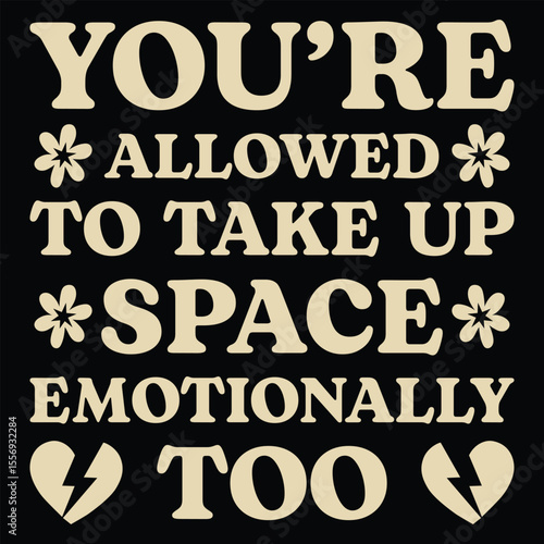 You’re allowed to take up space emotionally too t-shirt design