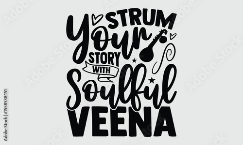Strum your story with soulful veena- Veena T shirt Design, Hand drawn lettering phrase on white background, Calligraphy typography vector sign, Perfect for t-shirt printing