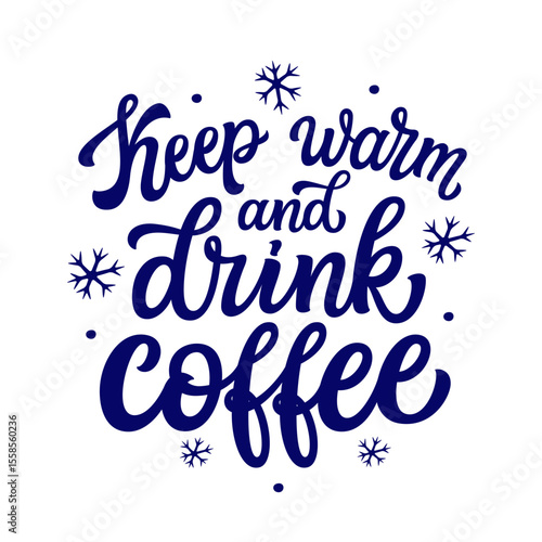 Keep warm and drink coffee. Hand lettering winter quote with snowflakes isolated on white background. Vector typography for winter holidays posters, banners, greeting cards, home decor, mugs, cafe