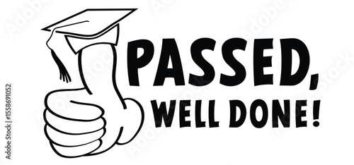 Passed, well done, i didn't fail or you passed or you did it. Diploma obtained. Diploma celebration, cellebrate sign. Study, education, university, college, graduate concept. Graduation hat cap. 