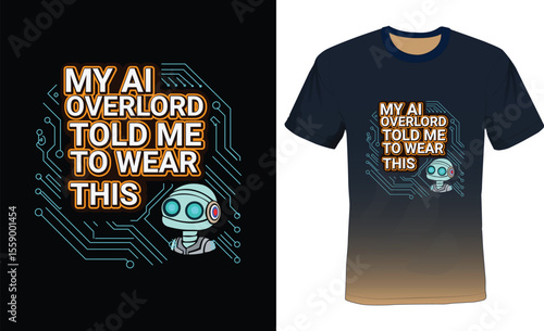 My Ai overlord told me to wear this, Ai Typography T-shirt Design.