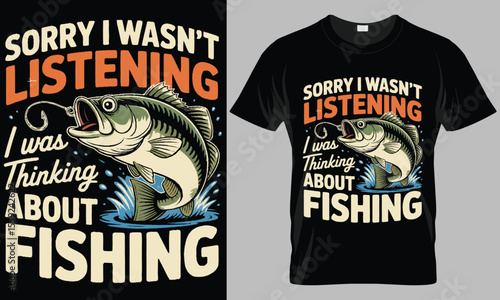 Funny Fishing T-Shirt Design: 'Sorry I Wasn't Listening, I Was Thinking About Fishing