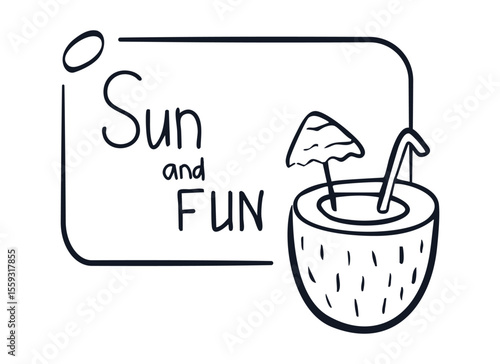 Outline Frame with Coconut drink, text Sun and Fun. Pina Colada cocktail. Linear summer Doodle banner with Lettering, stroke. Exotic glass with umbrella, straw. Contour. Isolated. Vector illustration