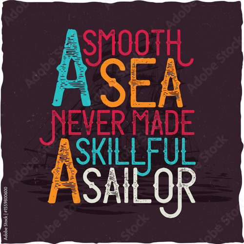 A smooth Sea Never made a skillful sailor 