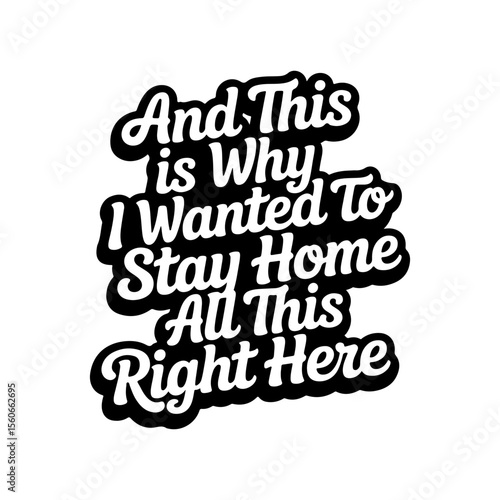 And This Is Why I Wanted To Stay Home. Vector Design Isolated on White Background