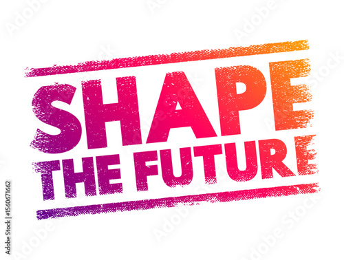 Shape the Future - means to influence, create, or determine what the future will be like through your actions, decisions, or innovations, text concept stamp
