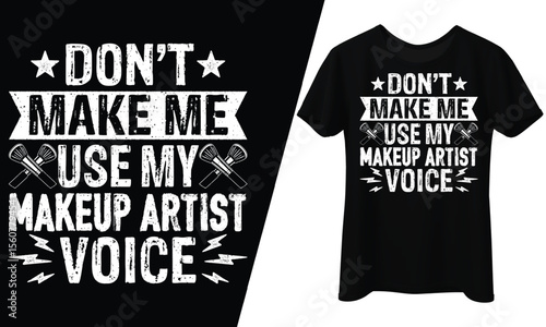 Don't Make Me Use My Makeup Artist Voice, T-Shirt Design.