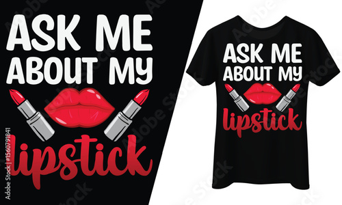 Ask Me About My Lipstick, T-Shirt Design.