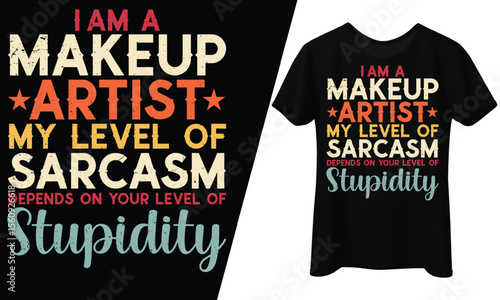 akeup Artist Sarcasm Level Depends on Stupidity, T-Shirt Design.