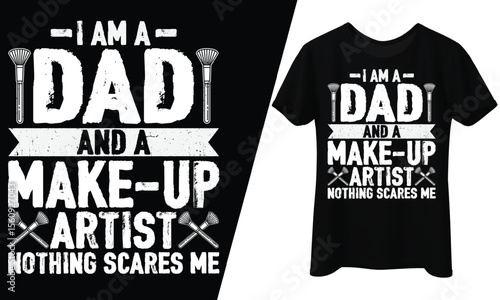I Am a Dad and a Makeup Artist, Nothing Scares Me, T-Shirt Design.