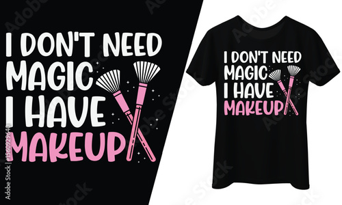 I Don’t Need Magic I Have Makeup, T-Shirt Design.
