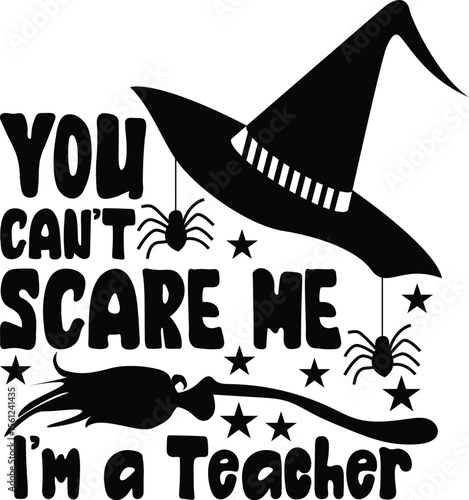 you can't  scare me i a teacher