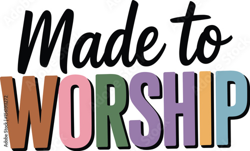 Made to Worship: A vibrantly colorful phrase encapsulates a sense of spiritual devotion and reverence, inviting viewers to connect with themes of faith and belief.