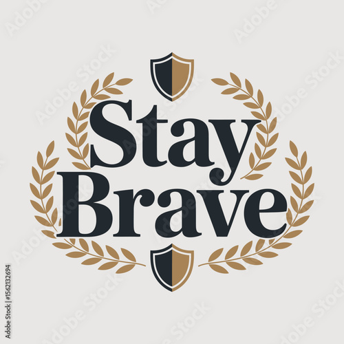 Motivational Graphic Design Stay Brave graphic design featuring the words bold dark text framed laurel wreath and shields motivational and inspiring design stay brave motivational