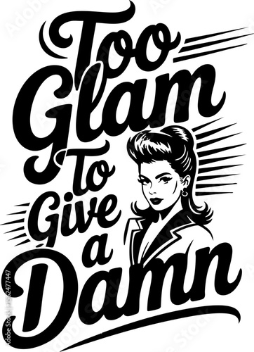 Too Glam To Give A Damn - Retro Woman Graphic