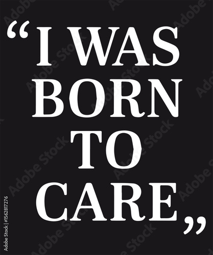I Was Born to Care Graphic Design