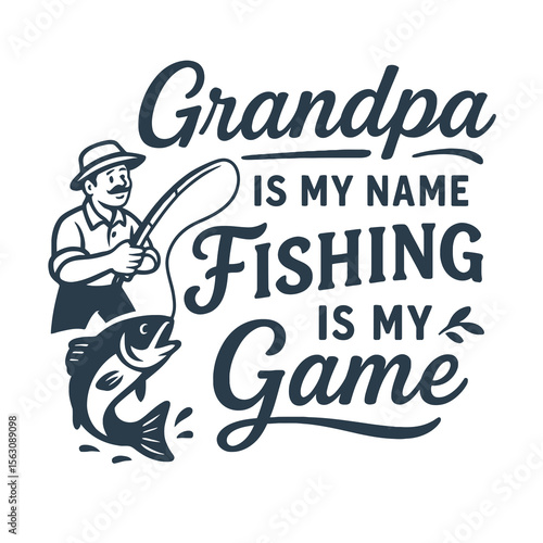 Grandpa Is My Name, Fishing Is My Game - Funny Design for T-Shirts and Gifts