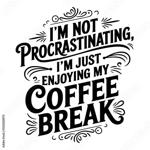 I’m Not Procrastinating, I’m Just Enjoying My Coffee Break. Vector Design Isolated on White Background
