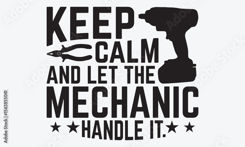 Keep Calm And Let The Mechanic Handle It. - Mechanic Transmission And Drivetrain T-Shirt Design, Handmade Calligraphy Vector Illustration, Greeting Card Template With Typography Text.