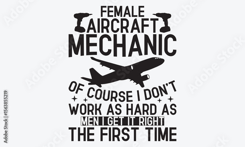 Female Aircraft Mechanic Of Course I Don’t Work As Hard As Men I Get It Right The First Time - Mechanic Transmission And Drivetrain T-Shirt Design, Hand Drawn Lettering Typography Quotes, 