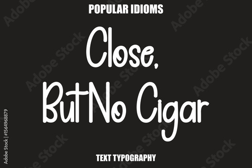 Close, But No Cigar text Calligrathy Stylist Idioms