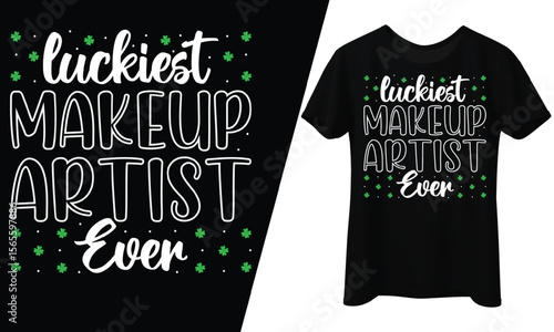 Luckiest Makeup Artist Ever, St. Patrick's Day, T-Shirt Design.
