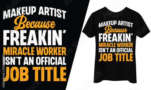Makeup Artist Because Freakin' Miracle Worker Isn’t an Official Job Title, T-Shirt Design.