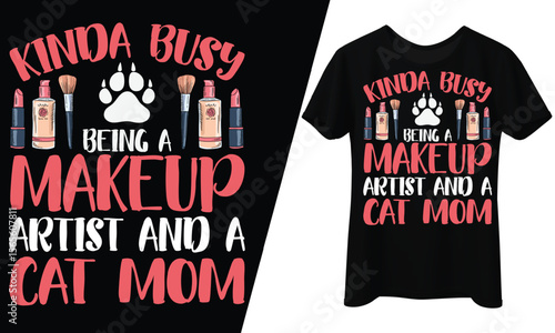 Kinda Busy Being a Makeup Artist and a Cat Mom, T-Shirt Design.