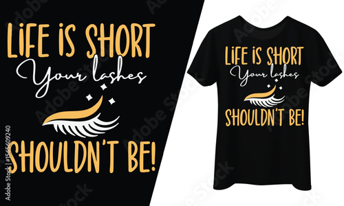 Life is Short, Your Lashes Shouldn't Be, T-Shirt Design.