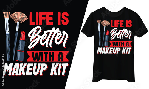 Life is Better with a Makeup Kit, T-Shirt Design.