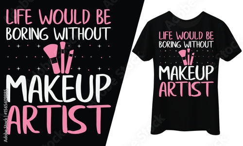 Life Would Be Boring Without Makeup Artist, T-Shirt Design.