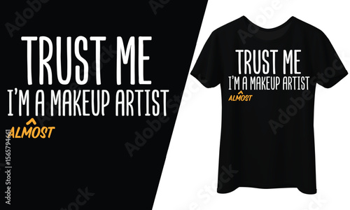Trust Me I'm a Makeup Artist Almost, T-Shirt Design.