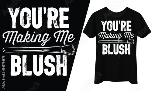 You're Making Me Blush, Makeup Artist, T-Shirt Design.

