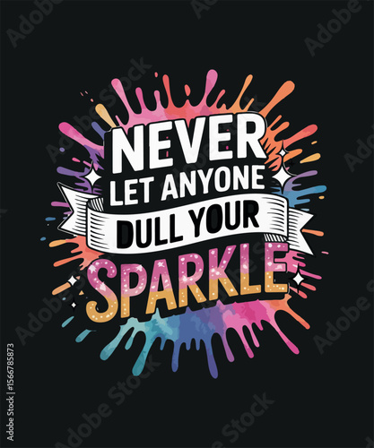 Never let anyone dull your sparkle